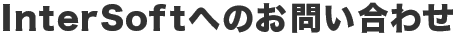 InterSoft�ւ̂��₢���킹