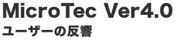MicroTec Ver4.0 ユーザーの反響